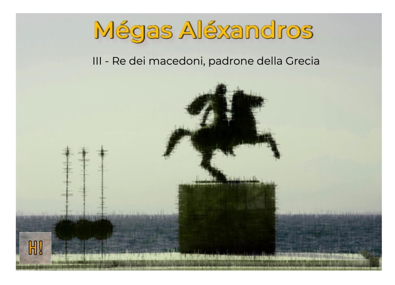 Mégas Aléxandros – III – Re dei macedoni, padrone della Grecia